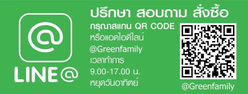 ปรึกษา สอบถาม สั่งซื้อ: สแกน QR Code หรือแอดไลน์ @Greenfamily เวลาทำการ 9.00–17.00 น. หยุดวันอาทิตย์